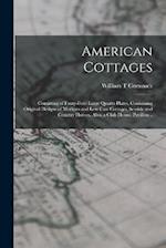 American Cottages; Consisting of Fouty-four Large Quarto Plates, Containing Original Designs of Medium and low Cost Cottages, Seaside and Country Hous