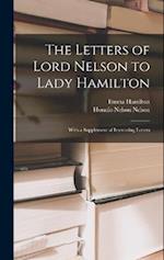The Letters of Lord Nelson to Lady Hamilton; With a Supplement of Interesting Letters 