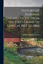 History of Durham, Connecticut, From the First Grant of Land in 1662 to 1866 