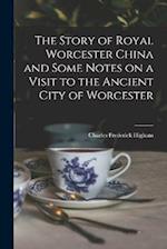 The Story of Royal Worcester China and Some Notes on a Visit to the Ancient City of Worcester 