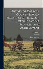 History of Carroll County, Iowa, a Record of Settlement, Organization, Progress and Achievement; Volume 2 