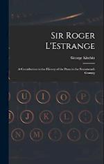 Sir Roger L'Estrange: A Contribution to the History of the Press in the Seventeenth Century 