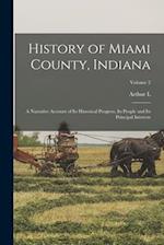 History of Miami County, Indiana: A Narrative Account of its Historical Progress, its People and its Principal Interests; Volume 2 