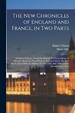 The new Chronicles of England and France, in two Parts: By Robert Fabyan. Named By Himself The Concordance of Histories. Reprinted From Pynson's Editi