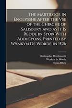 The Martiloge in Englysshe After the vse of the Chirche of Salisbury and as it is Redde in Syon With Addicyons. Printed by Wynkyn de Worde in 1526 