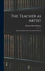 The Teacher as Artist; an Essay in Education as an Aesthetic Process 