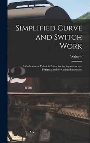 Simplified Curve and Switch Work: A Collection of Valuable Points for the Supervisor and Foreman and for College Instruction