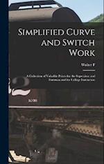 Simplified Curve and Switch Work: A Collection of Valuable Points for the Supervisor and Foreman and for College Instruction 