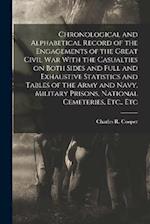 Chronological and Alphabetical Record of the Engagements of the Great Civil war With the Casualties on Both Sides and Full and Exhaustive Statistics a