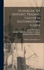 Nushagak: An Historic Trading Center in Southwestern Alaska: Fieldiana, Anthropology, v. 62 