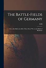 The Battle-fields of Germany: From the Outbreak of the Thirty Years' War to the Battle of Blenheim 
