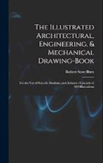 The Illustrated Architectural, Engineering, & Mechanical Drawing-book: For the use of Schools, Students, and Artisans ; Upwards of 300 Illustrations 