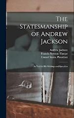 The Statesmanship of Andrew Jackson: As Told in his Writings and Speeches 