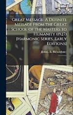 Great Message: A Definite Message From the Great School of the Masters to Humanity (1927) [Harmonic Series, Early Editions]: 5 