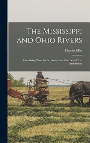The Mississippi and Ohio Rivers: Containing Plans for the Protection of the Delta From Inundation;