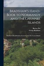 Bradshaw's Hand-Book to Normandy and the Channel Islands: Bradshaw's Hand-book To Normandy And The Channel Islands 