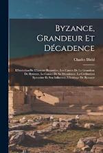 Byzance, grandeur et décadence; l'évolution de l'histoire byzantine, les causes de la grandeur de Byzance, le causes de sa décadence, la civilisation