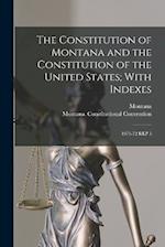 The Constitution of Montana and the Constitution of the United States; With Indexes: 1971-72 REP 3 
