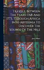 Travels, Between The Years 1768 And 1773, Through Africa Into Abyssinia To Discover The Source Of The Nile 