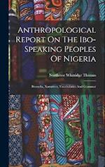 Anthropological Report On The Ibo-speaking Peoples Of Nigeria: Proverbs, Narratives, Vocabularies And Grammar 