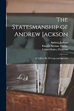 The Statesmanship of Andrew Jackson: As Told in his Writings and Speeches 