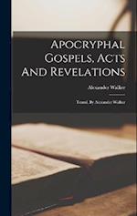 Apocryphal Gospels, Acts And Revelations: Transl. By Alexander Walker 