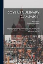 Soyer's Culinary Campaign: Being Historical Reminiscences of the Late war : With the Plain art of Cookery for Military and Civil Institutions, the Arm
