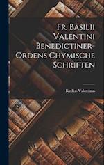 Fr. Basilii Valentini Benedictiner-ordens Chymische Schriften