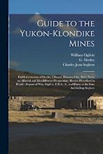 Guide to the Yukon-Klondike Mines: Full Information of Outfits, Climate, Dawson City, With Notes on Alluvial and Metalliferous Prospecting ; Routes De
