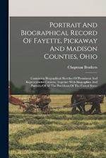 Portrait And Biographical Record Of Fayette, Pickaway And Madison Counties, Ohio: Containing Biographical Sketches Of Prominent And Representative Cit