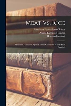 Meat Vs. Rice: American Manhhod Against Asiatic Coolieism, Which Shall Survive?