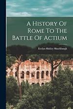 A History Of Rome To The Battle Of Actium 
