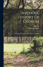 A School History Of Georgia: Georgia As A Colony And A State, 1733-1893 