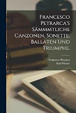 Francesco Petrarca's Sämmmtliche Canzonen, Sonette, Ballaten und Triumphe.