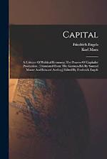 Capital; A Critique Of Political Economy; The Process Of Capitalist Production. [translated From The German Ed. By Samuel Moore And Edward Aveling] Ed