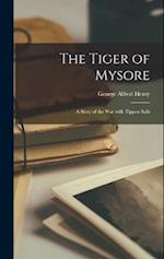 The Tiger of Mysore: A Story of the War with Tippoo Saib 
