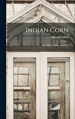 Indian Corn: Its Value, Culture, and Uses 