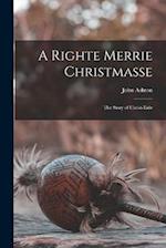 A Righte Merrie Christmasse: The Story of Christ-Tide 
