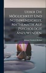 Ueber die Möglichkeit und Nothwendigkeit, Mathematik auf Psychologie anzuwenden.