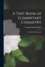 A Text Book of Elementary Chemistry: Theoretical and Inorganic 