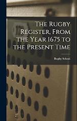 The Rugby Register, From the Year 1675 to the Present Time 