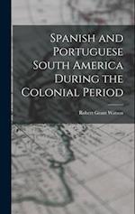 Spanish and Portuguese South America During the Colonial Period 
