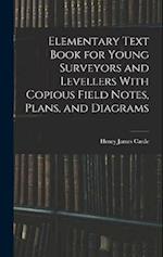 Elementary Text Book for Young Surveyors and Levellers With Copious Field Notes, Plans, and Diagrams 