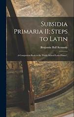 Subsidia Primaria II; Steps to Latin: A Companion Book to the 'Public School Latin Primer', 