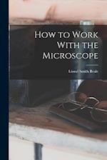 How to Work With the Microscope 