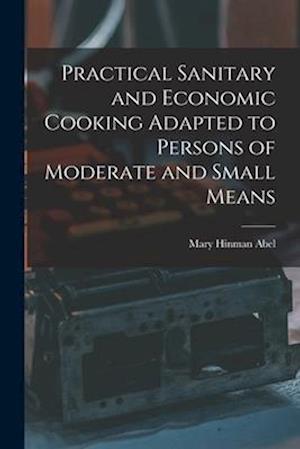 Practical Sanitary and Economic Cooking Adapted to Persons of Moderate and Small Means