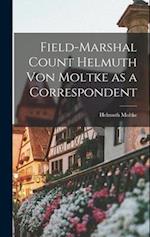 Field-Marshal Count Helmuth Von Moltke as a Correspondent 