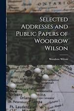 Selected Addresses and Public Papers of Woodrow Wilson 