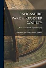 Lancashire Parish Register Society: The Registers of the Parish Church of Middleton 
