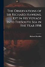 The Observations of Sir Richard Hawkins, Kst in His Voyage Into TheSouth Sea in the Year 1598 